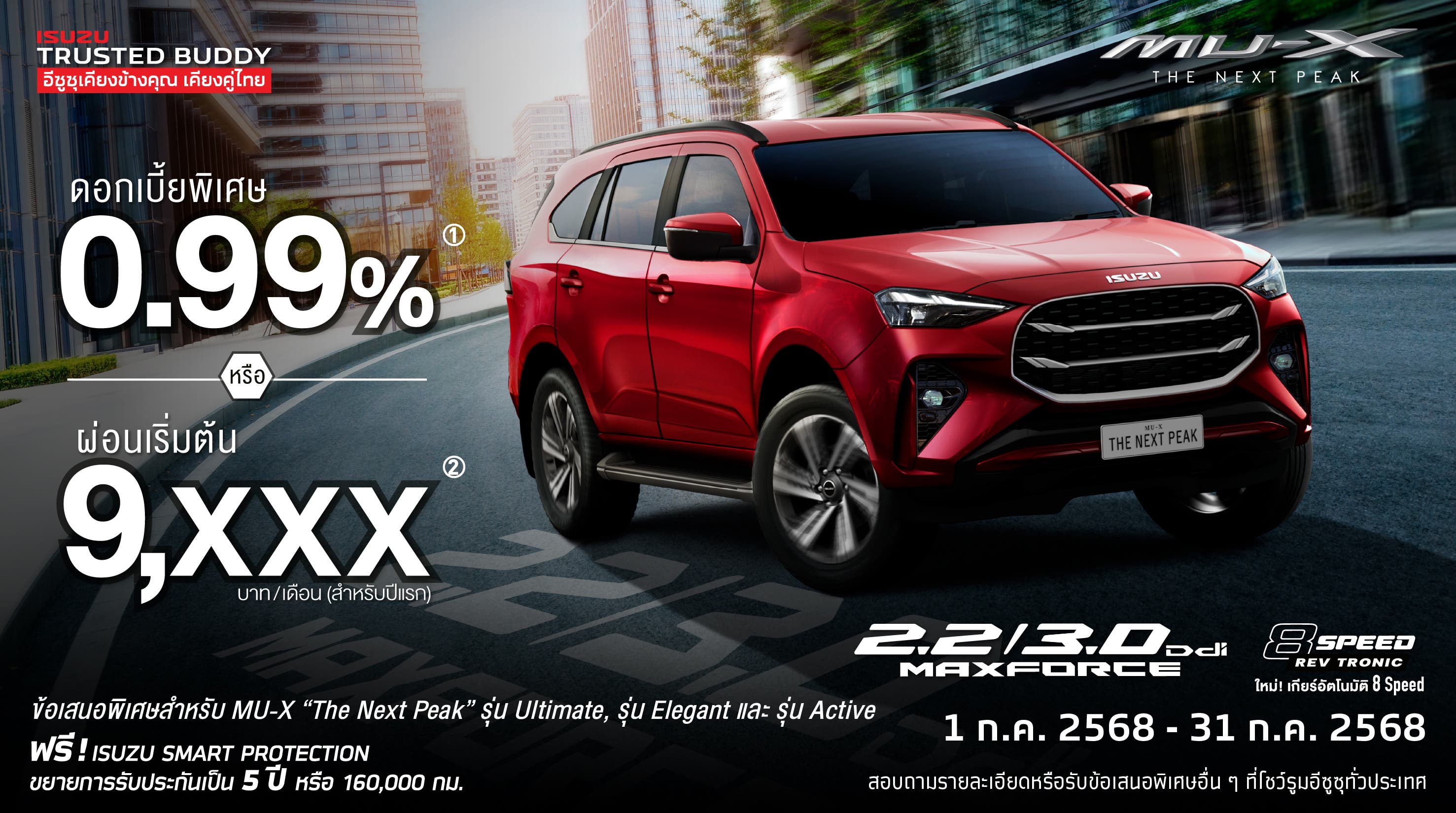 MU-X "THE NEXT PEAK" รุ่น Ultimate, รุ่น Elegant และ รุ่น Active ดอกเบี้ยพิเศษ 0.99% หรือ ผ่อนเริ่มต้น 9,xxx บาท (สำหรับปีแรก) หรือ ดอกเบี้ยพิเศษ 0.89% สำหรับพนักงานเงินเดือน