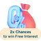Get 2x chances to have your interest covered!