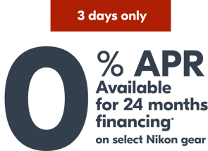 0% APR Available for 24 months financing* on select Nikon gear. 3 days only.