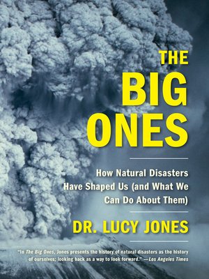 Available Title: The Big Ones: How Natural Disasters Have Shaped Us (and What We Can Do About Them)