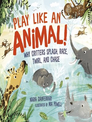 Available Title: Play Like an Animal!: Why Critters Splash, Race, Twirl, and Chase