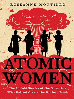 Available Title: Atomic Women: The Untold Stories of the Scientists Who Helped Create the Nuclear Bomb