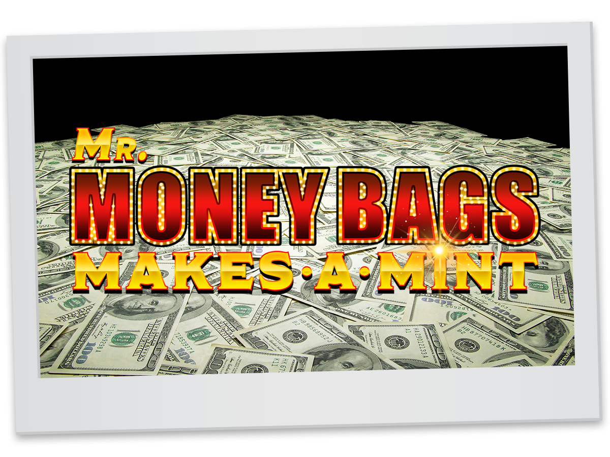 Mr. Money Bags Makes a Mint
