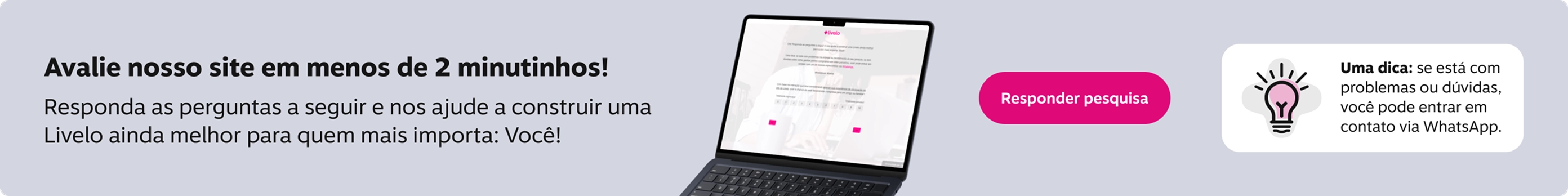 Avalie nosso site em menos de 2 minutinhos! Responda as perguntas a seguir e nos ajude a construir uma Livelo ainda melhor para quem mais importa: Você!, imagem clicável, ir para https://livelo.qualtrics.com/jfe/form/SV_25CkvfJFMJiAFro