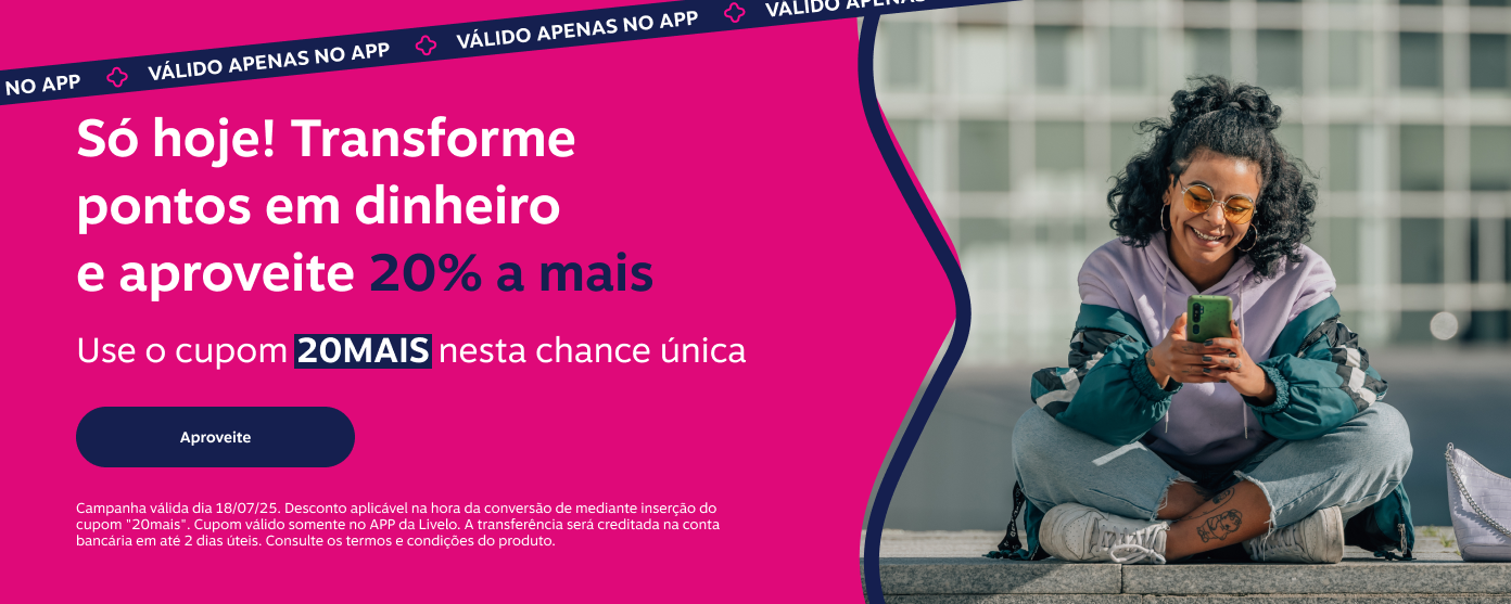 Livelo. Exclusivo no aplicativo Livelo. Só hoje! Transforme pontos em dinheiro e aproveite 20 por cento a mais. Use o cupom 20MAIS nesta chance única.