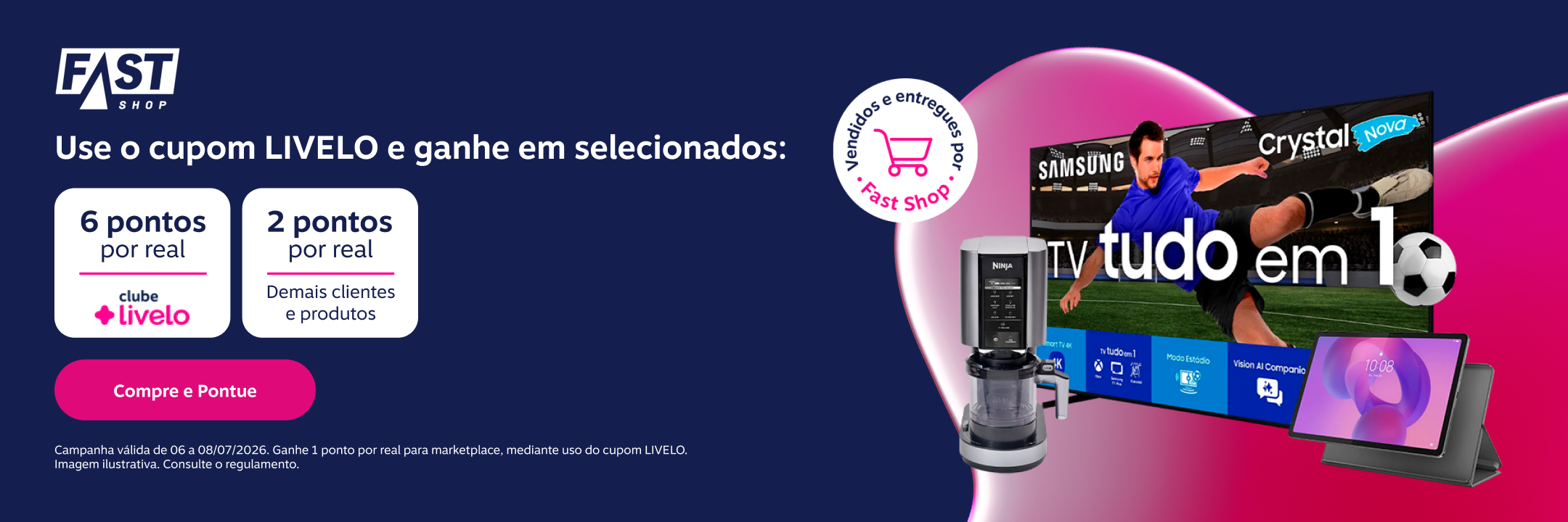 Ganhe em compras com o cupom LIVELO: 6 pontos por real em produtos selecionados para assinantes Clube Livelo e 2 pontos por real para demais clientes e produtos vendidos e entregues por Fast Shop