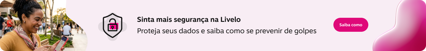 Tenha mais segurança nos canais Livelo!, imagem clicável, ir para https://www.livelo.com.br/seguranca