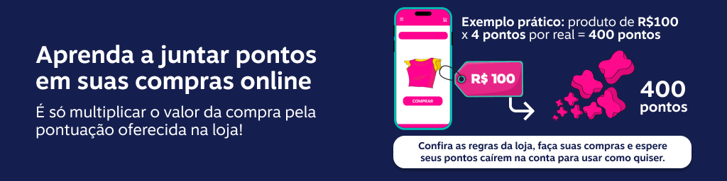 Aprenda a juntar pontos em suas compras online  É só multiplicar o valor da compra pela pontuação oferecida na loja!