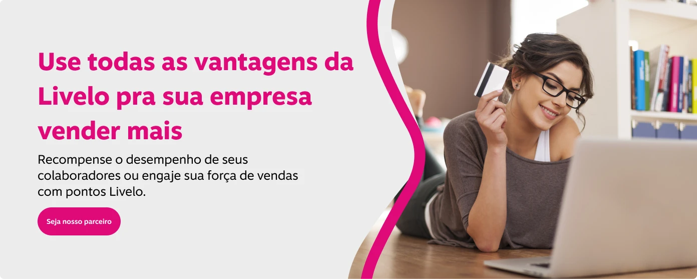 Use todas as vantagens da Livelo pra sua empresa vender mais! Recompense o desempenho de seus colaboradores ou engaje sua força de vendas com pontos Livelo.