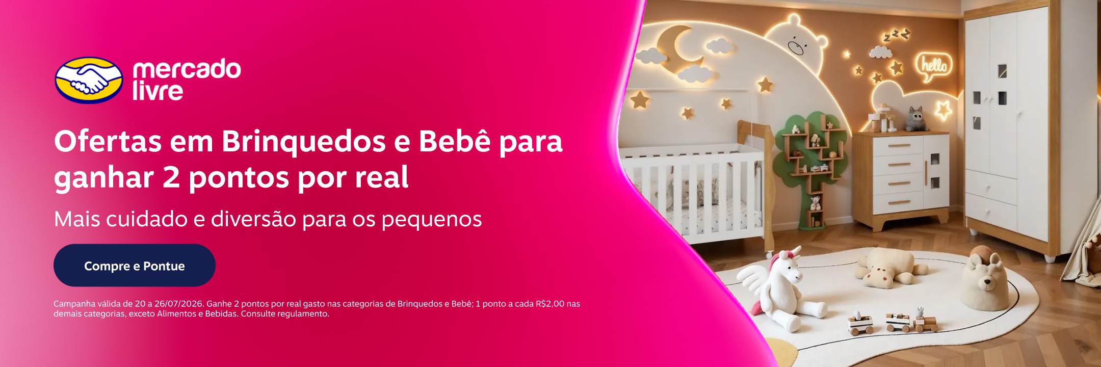 Ganhe em suas compras no Mercado Livre: 2 pontos por real  nas categorias de Brinquedos e Bebê e 1 ponto a cada 2 reais demais categorias