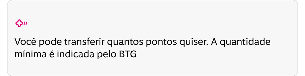 Você pode transferir quantos pontos quiser. A quantidade mínima é indicada pelo BTG.