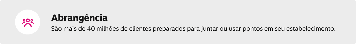 Abrangência! São mais de 40 milhões de clientes preparados para juntar ou usar pontos em seu estabelecimento.