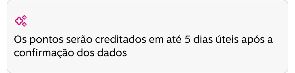 Os pontos serão creditados em até 5 dias úteis após a confirmação dos dados.