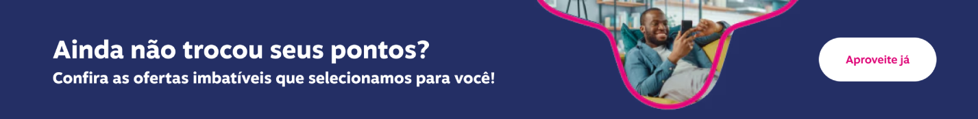 Ainda não trocou seus pontos? Confira as ofertas imbatíveis que selecionamos para você!, imagem clicável, ir para /ofertas