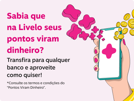 Sabia que na Livelo seus pontos viram dinheiro? Transfira para qualquer banco e aproveite como quiser!