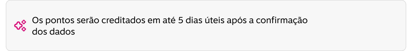 Os pontos serão creditados em até 5 dias úteis após a confirmação dos dados.