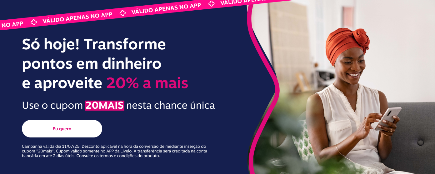 Livelo. Exclusivo no aplicativo Livelo. Só hoje! Transforme pontos em dinheiro e aproveite 20 por cento a mais. Use o cupom 20MAIS nesta chance única