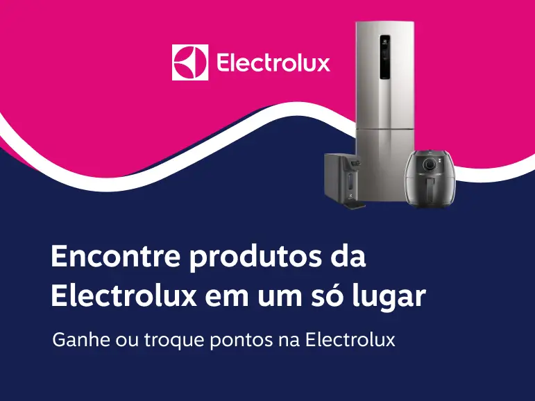 Encontre produtos da Electrolux em um só lugar. Ganhe ou troque pontos na Electrolux