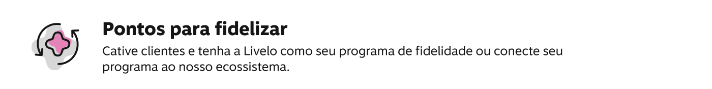 Pontos para fidelizar! Cative clientes e tenha a Livelo como seu programa de fidelidade ou conecte seu programa ao nosso ecossistema.