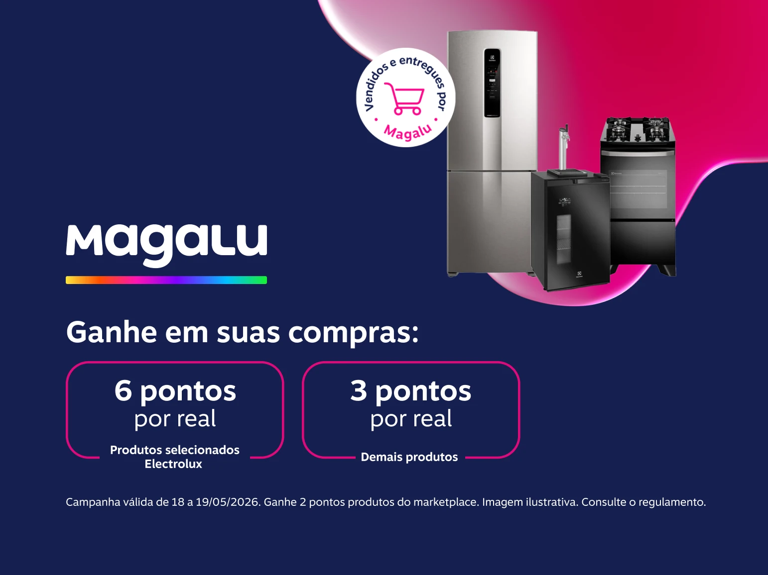 Ganhe em suas compras no Magalu: 6 pontos por real em produtos selecionados Electrolux e 3 pontos por real demais produtos 