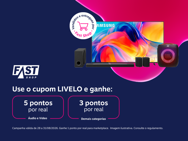 Use o cupom LIVELO e ganhe na Fast Shop: 5 pontos por real em Áudio e Vídeo e 3 pontos por real demais categorias