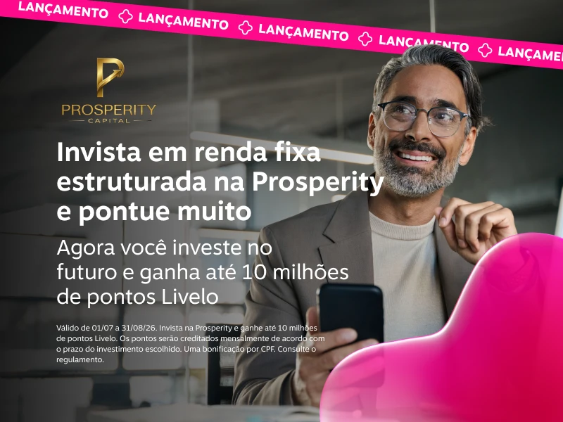 Invista em renda fixa estruturada na Prosperity e pontue muito. Agora você investe no e futuro e ganha até 10 milhões de pontos Livelo  