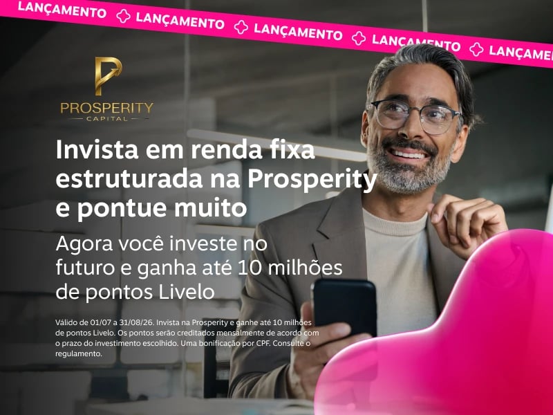 Invista em renda fixa estruturada na Prosperity e pontue muito. Agora você investe no e futuro e ganha até 10 milhões de pontos Livelo