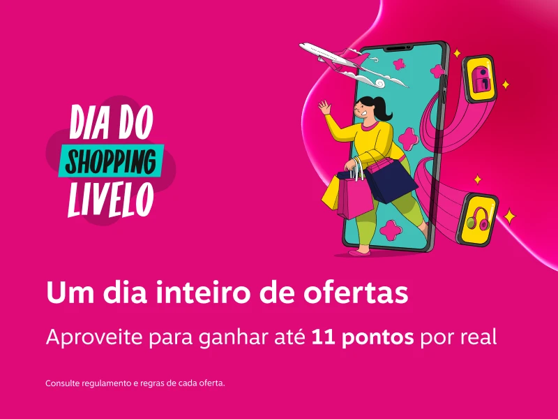 Dia do Shopping Livelo. Um dia inteiro de ofertas. Aproveite para ganhar até 11 pontos por real. Consulte regulamento e regras de cada oferta.