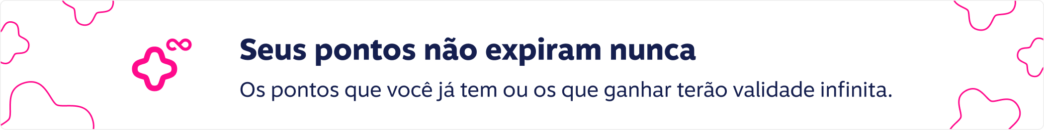 Seus pontos não expiram nunca: Os pontos que você já tem ou os que ganhar terão validade infinita.