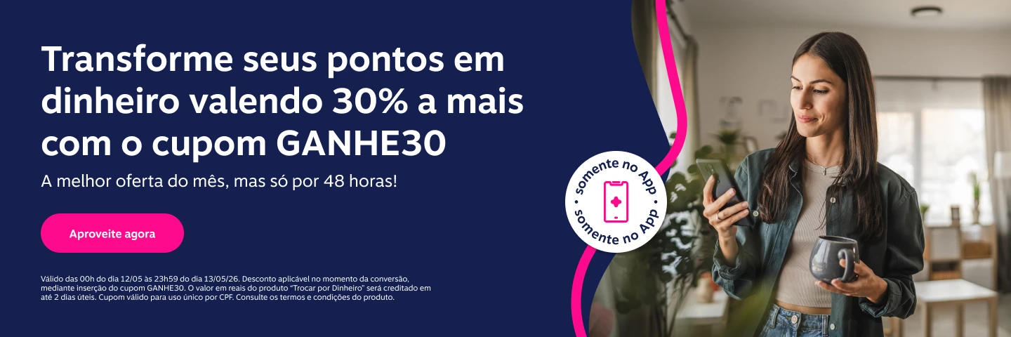 Transforme seus pontos em dinheiro valendo 30% a mais com o cupom GANHE30. A melhor oferta do mês, mas só por 48 horas!