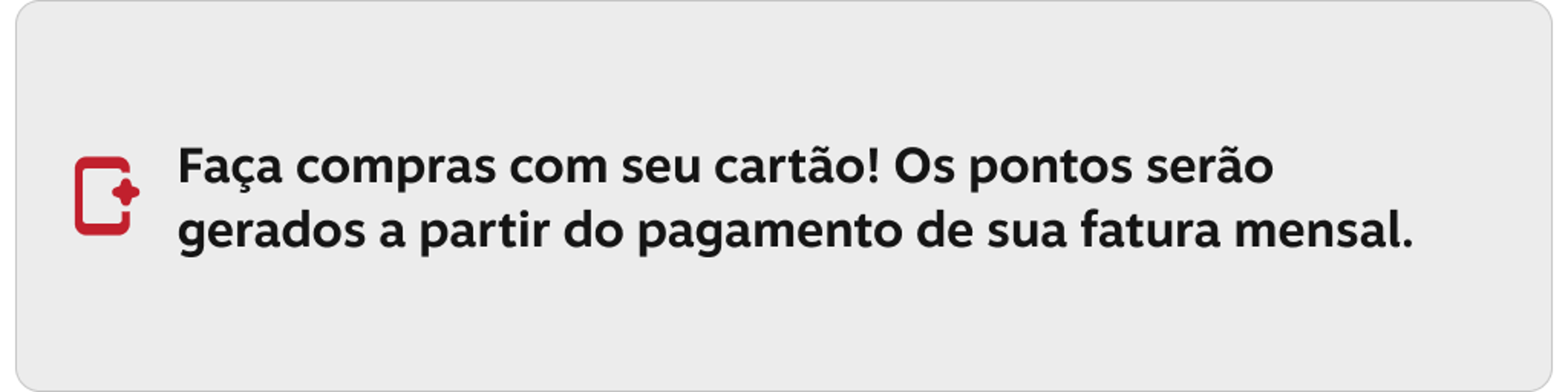 Faça compras com seu cartão! Os pontos serão gerados a partir do pagamento de sua fatura mensal.