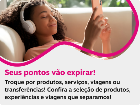 Seus pontos vão expirar! Use com produtos, serviços, viagens ou transferências! Confira os melhores produtos, experiências e viagens que separamos para você.