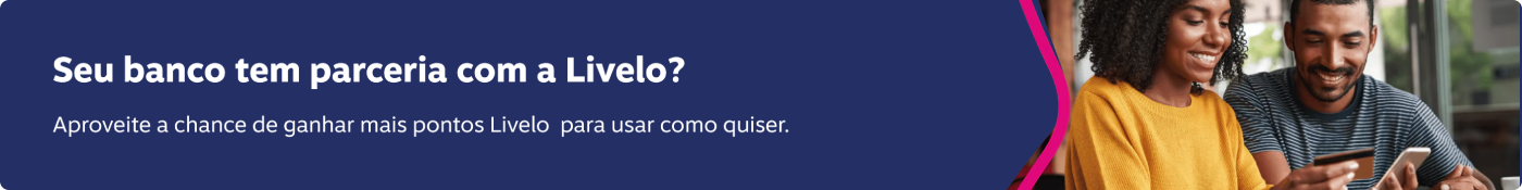 Seu banco tem parceria com a Livelo? Aproveite a chance de ganhar mais pontos Livelo para usar como quiser.