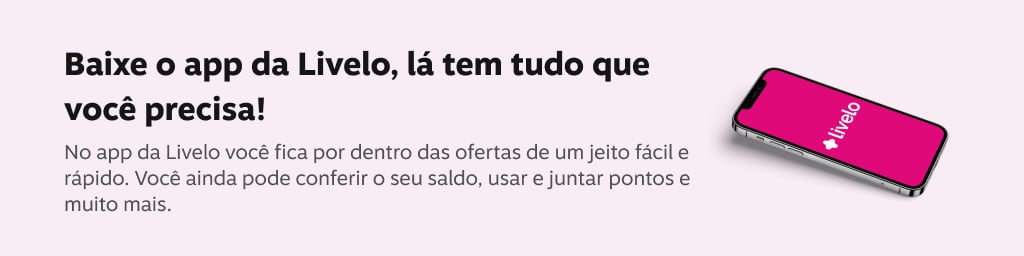 Baixe o app da livelo, lá tem tudo que você precisa! No app da Livelo você fica por dentro das ofertas de um jeito fácil e rápido. Você ainda pode confrir o seu saldo, usar e juntar pontos e muito mais., imagem clicável, ir para https://applivelo.page.link/msitelivelo