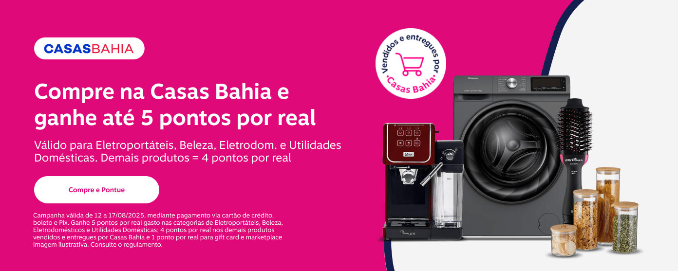 Compre na Casas Bahia e ganhe até 5 pontos por real. 5 pontos em Eletroportáteis, Beleza, Eletrodomésticos e UD e 4 pontos por real nos demais.