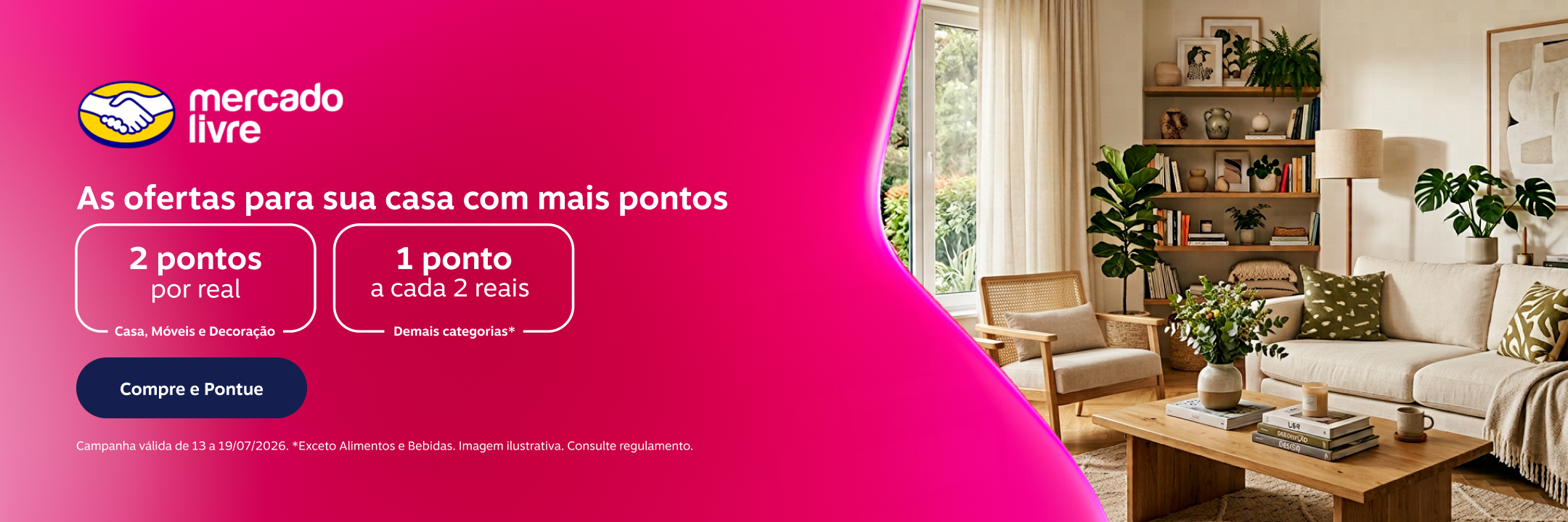 Ganhe em suas compras: 2 pontos por real em Casa, Móveis e Decoração e 1 ponto a cada R$2,00 nas demais categorias