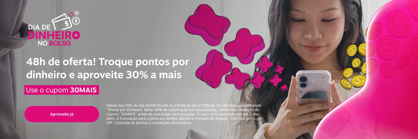 48h de oferta! Troque pontos por dinheiro e aproveite 30% a mais. Use o cupom 30MAIS