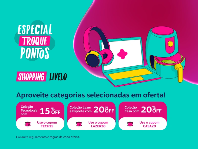Especial Troque Pontos. Shopping Livelo. Aproveite categorias selecionadas em oferta!  Coleção Tecnologia com 15 por cento de desconto. Use o cupom TECH15.  Coleção Casa com 20 por cento de desconto.  Use o cupom CASA20. Coleção Esporte e Lazer com 20 por cento de desconto, use o cupom LAZER20.