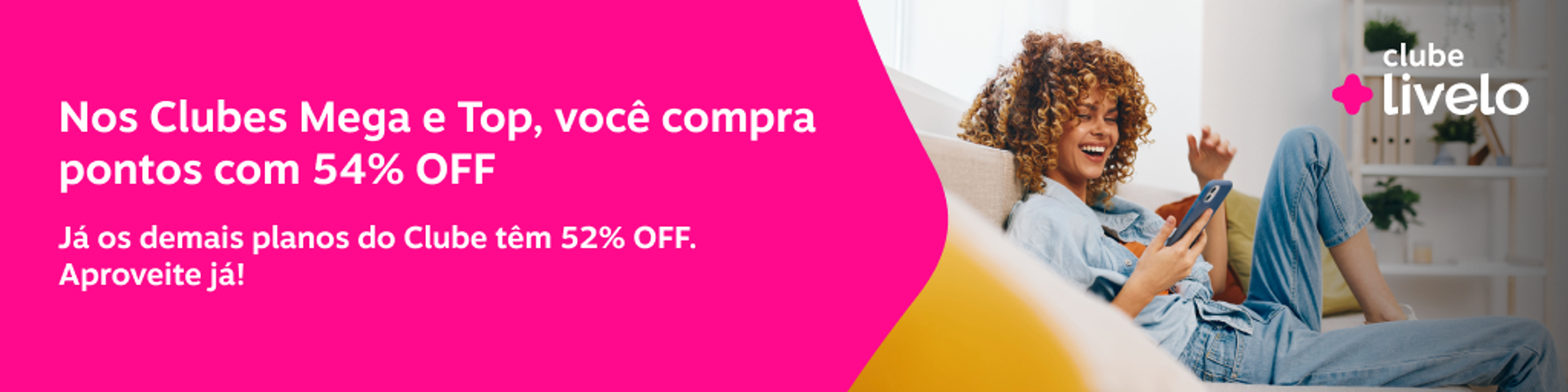 Nos Clubes Mega e Top, você compra pontos com 54% OFF. Já os demais planos do Clube têm 52% OFF. Aproveite já! , imagem clicável, ir para https://pontos.livelo.com.br/compra-de-pontos/produto/LIVCompraDePontos?skuId=LIVSKUCompraDePontos