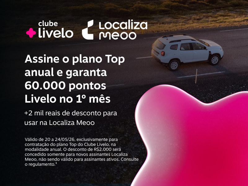 Assine o plano Top anual e garanta 60.000 pontos Livelo no 1º mês, Ganhe também  R$ 2.000 de desconto na assinatura de um carro com Localiza Meoo.