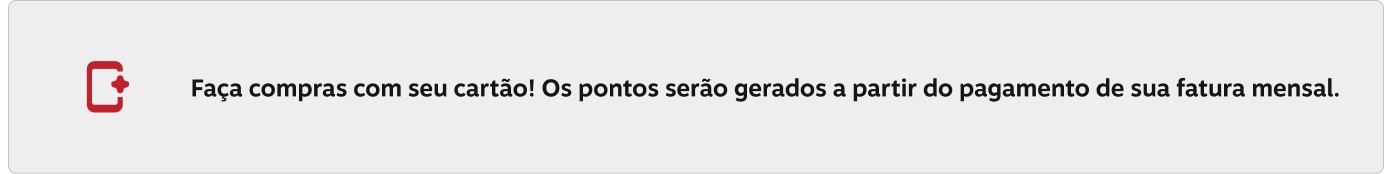Faça compras com seu cartão! Os pontos serão gerados a partir do pagamento de sua fatura mensal.