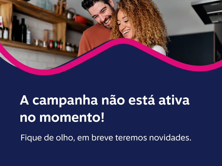A campanha não está ativa no momento! Fique de olho, em breve teremos novidades.