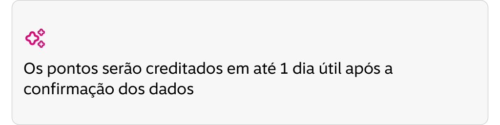 Os pontos serão creditados em até 1 dia útil após a confirmação dos dados.