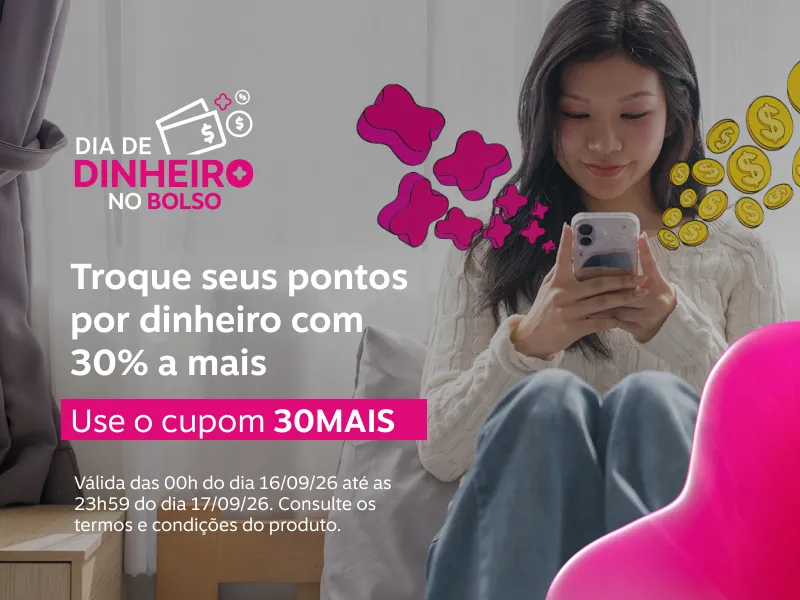 48h de oferta! Troque pontos por dinheiro e aproveite 30% a mais. Use o cupom 30MAIS