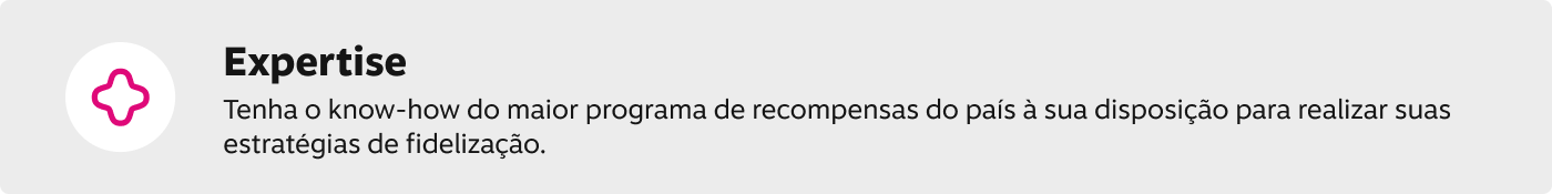 Expertise! Tenha o know-how do maior programa de recompensas do país à sua disposição para realizar suas estratégias de fidelização.