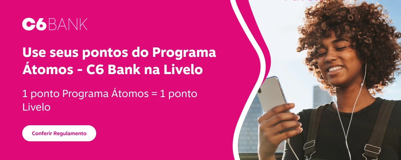 Use seus pontos no Programa Átomos - C6 Bank na Livelo. 1 ponto Programa Átomos igual a 1 ponto Livelo.