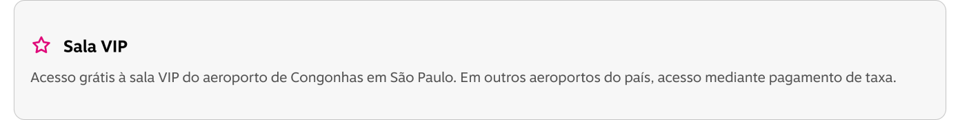 Sala VIP! Acesso grátis à sala VIP do aeroporto de Congonhas em São Paulo. Em outros aeroportos do país, acesso mediante pagamento de taxa.
