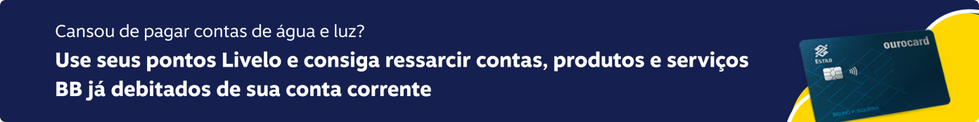 Cansou de pagar contas de água e luz? Use seus pontos Livelo e consiga ressarcir contas, produtos e serviços BB já debitados de sua conta corrente.