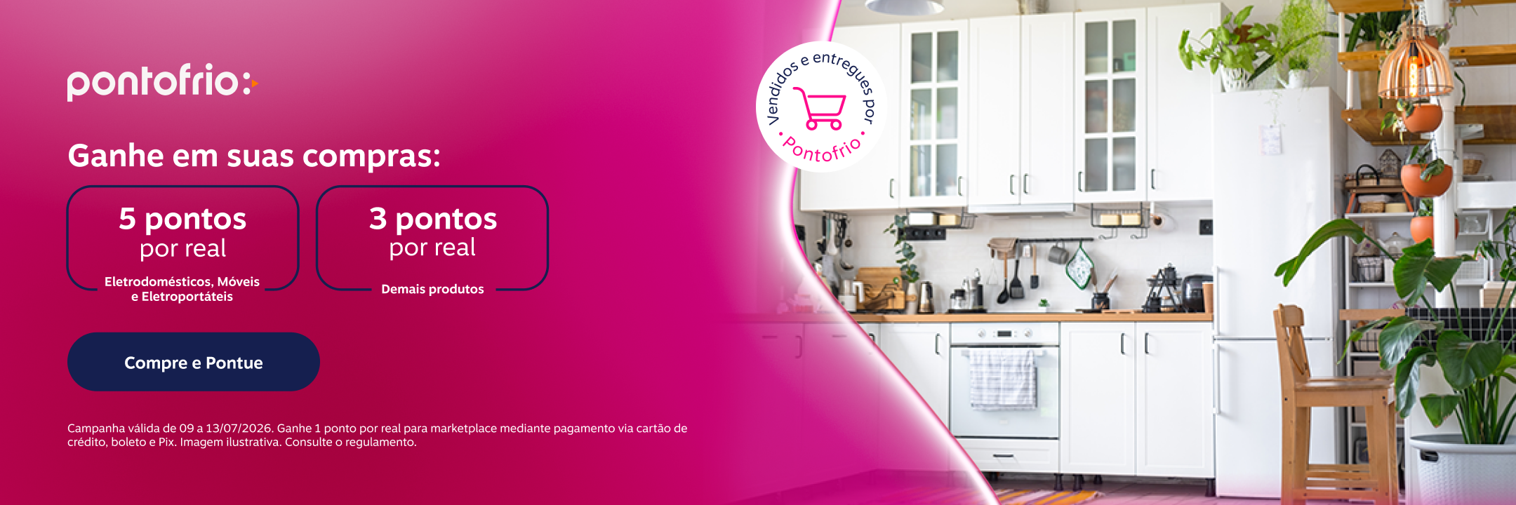 Ganhe em suas compras: 5 pontos por real em Eletrodomésticos, Móveis e Eletroportáteis e 3 pontos por real nos demais produtos vendidos e entregues por Pontofrio