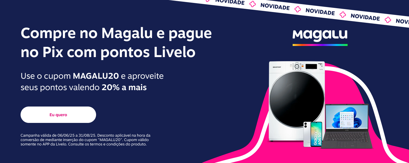 Livelo. Compre no Magalu e pague com Pix com pontos Livelo. Use o cupom MAGALU20 e aproveite seus pontos valendo 20 por cento a mais.